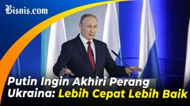 Putin Ingin Akhiri Perang Ukraina, Lebih Cepat Lebih Baik!