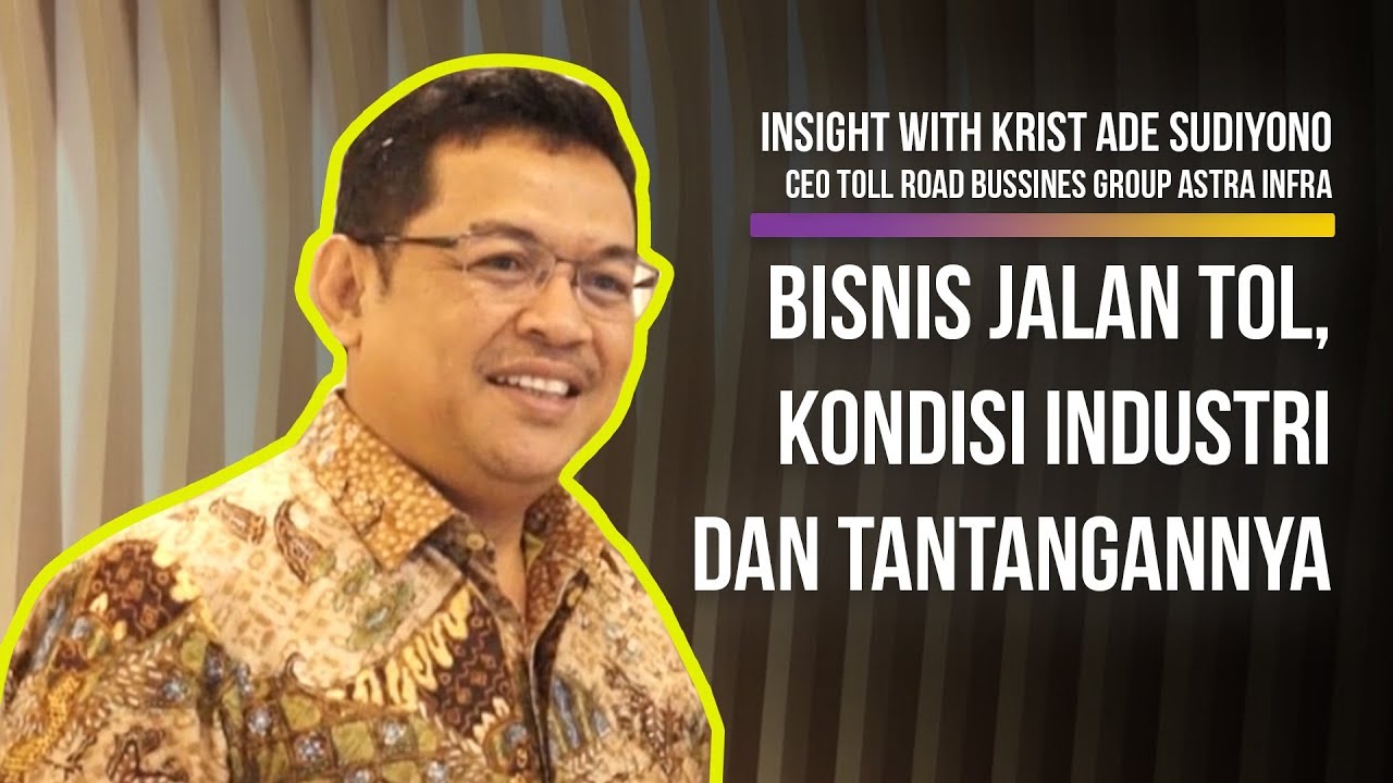  Insight With Krist Ade Sudiyono, CEO Toll Road Bussines Group Astra Infra