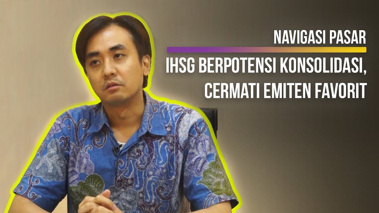  NAVIGASI PASAR : IHSG Berpotensi Konsolidasi, Cermati Emiten Favorit