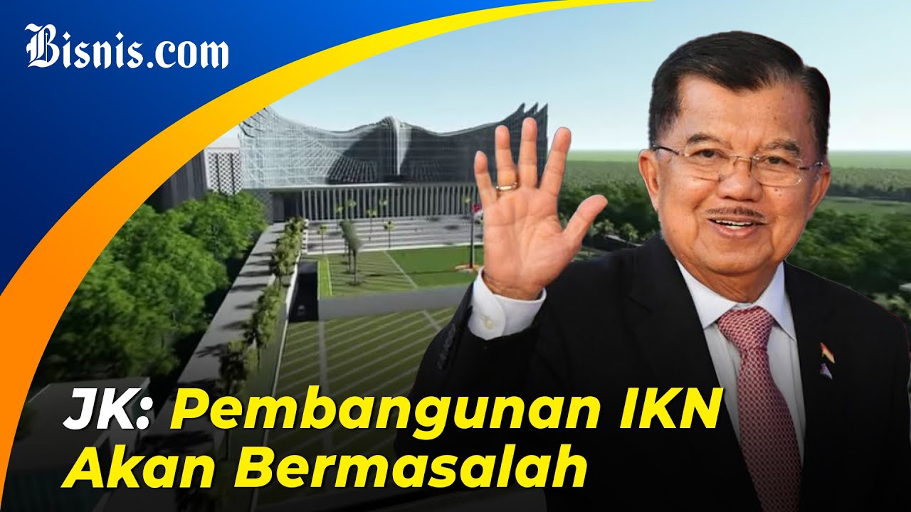  Jusuf Kalla Sebut Pembangunan IKN Bakal Bermasalah?