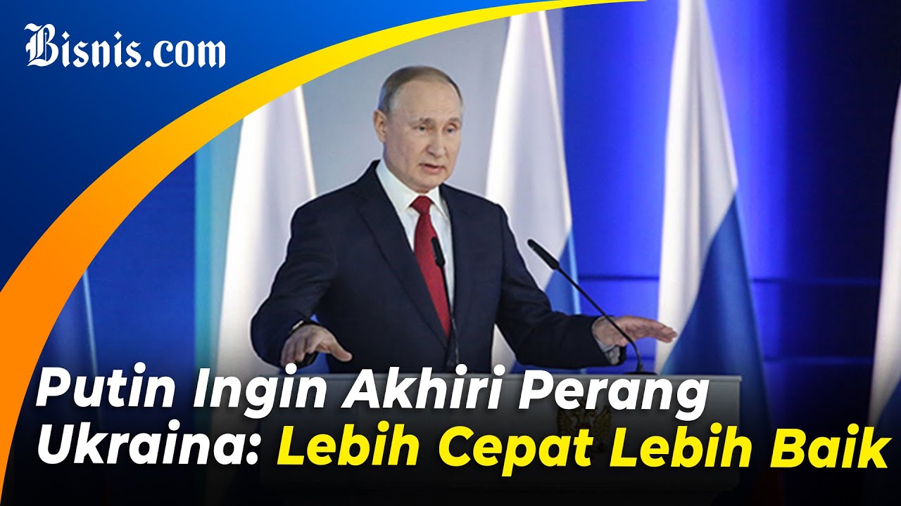  Putin Ingin Akhiri Perang Ukraina, Lebih Cepat Lebih Baik!