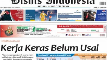 Bisnis Indonesia 3 April Seksi Utama: Pajak, Kerja Keras Belum Usai