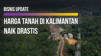 Naik 4 X Lipat, Harga Tanah di Kalimantan Jadi Segini
