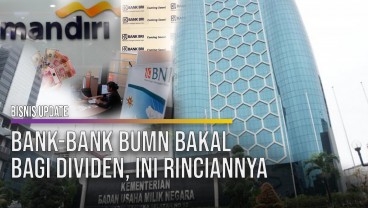 Bank-Bank BUMN Bakal Bagi Dividen, Ini Rinciannya