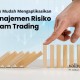 5 Tips Mudah Mengaplikasikan Manajemen Risiko dalam Trading