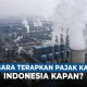 Apa Kabar Rencana Penerapan Pajak Karbon di Indonesia?