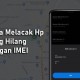 5 Cara Melacak HP Hilang dalam Keadaan Mati Total